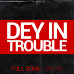 Dey In Trouble (Full Exclusive Rights 129bpm)